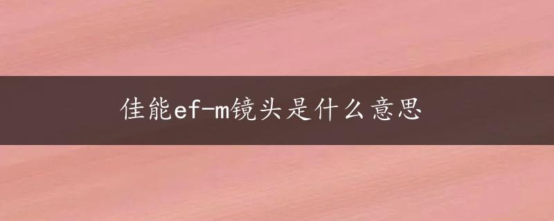 佳能ef-m镜头是什么意思