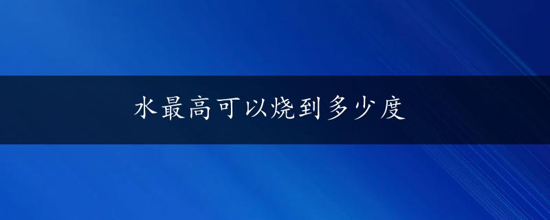 水最高可以烧到多少度