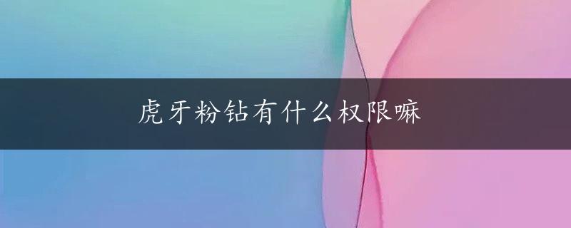 虎牙粉钻有什么权限嘛