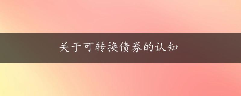 关于可转换债券的认知