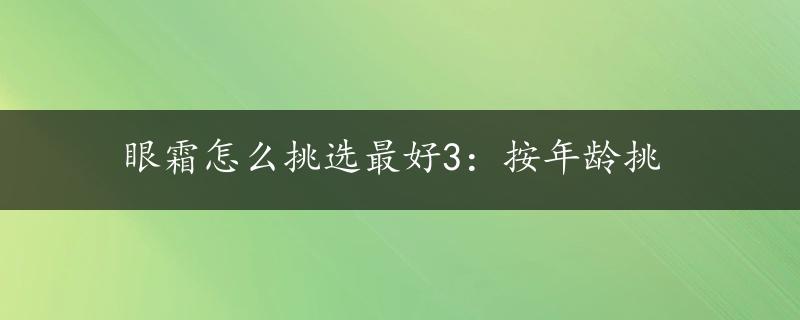 眼霜怎么挑选最好3：按年龄挑