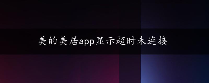 美的美居app显示超时未连接