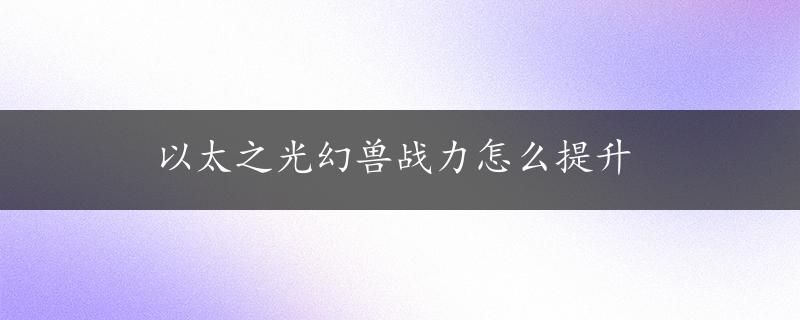 以太之光幻兽战力怎么提升