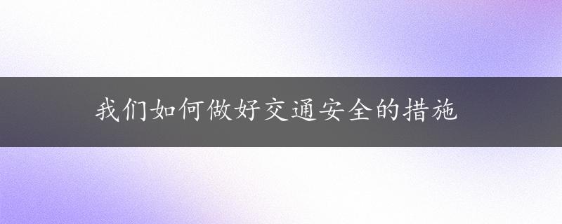 我们如何做好交通安全的措施