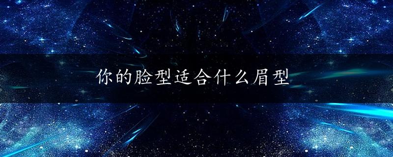 你的脸型适合什么眉型