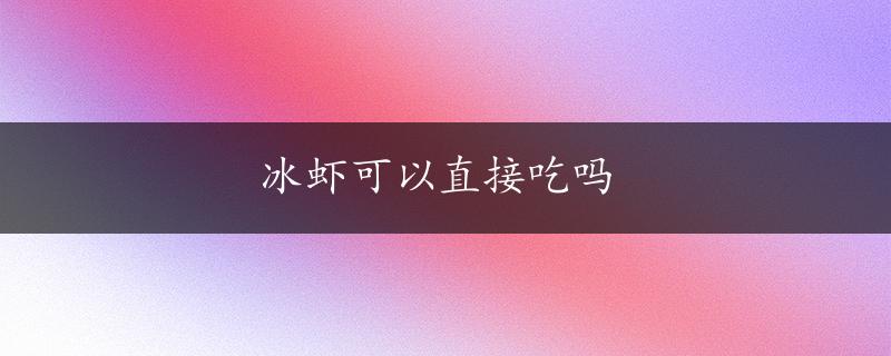 冰虾可以直接吃吗