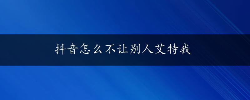 抖音怎么不让别人艾特我