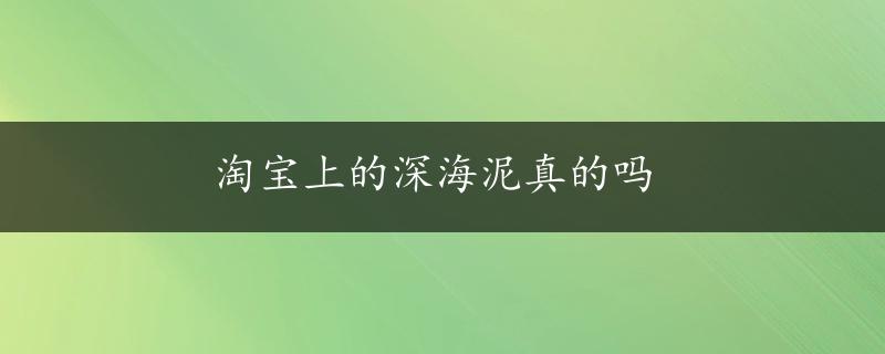 淘宝上的深海泥真的吗