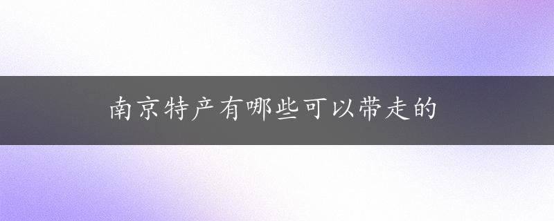 南京特产有哪些可以带走的