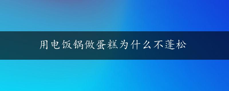 用电饭锅做蛋糕为什么不蓬松