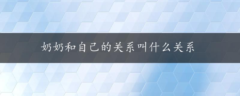 奶奶和自己的关系叫什么关系