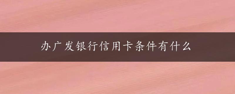 办广发银行信用卡条件有什么