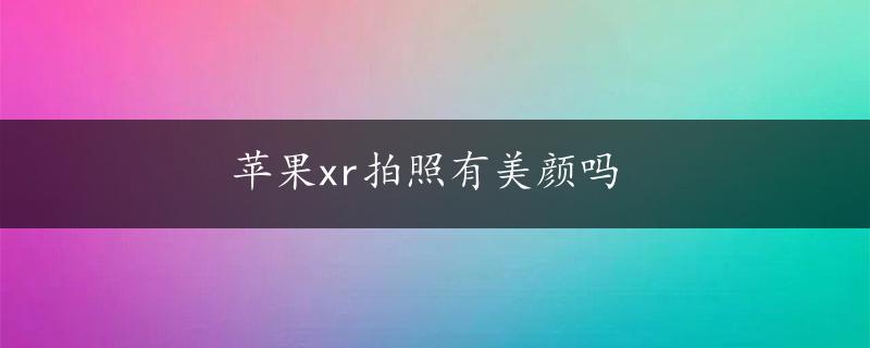 苹果xr拍照有美颜吗