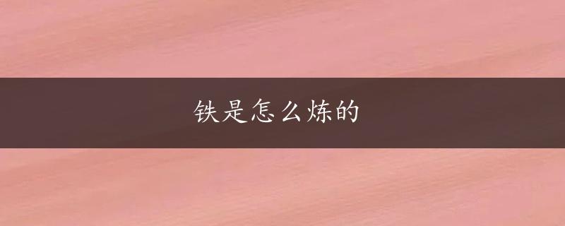 铁是怎么炼的