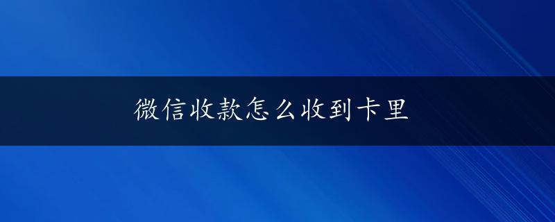 微信收款怎么收到卡里