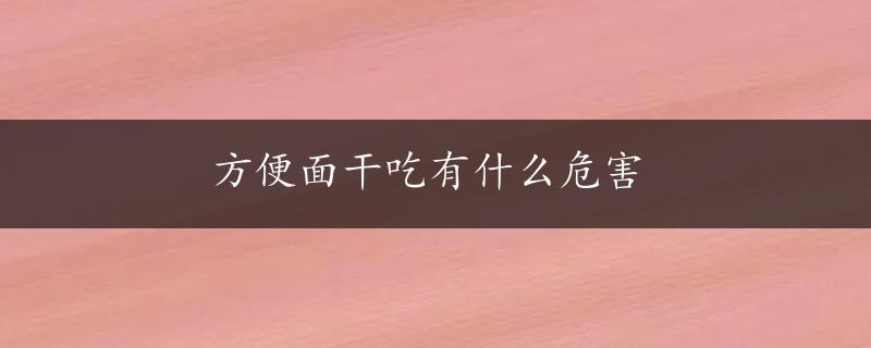 方便面干吃有什么危害