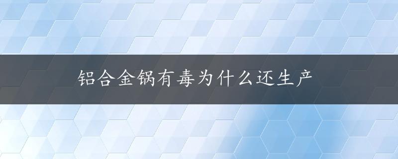 铝合金锅有毒为什么还生产