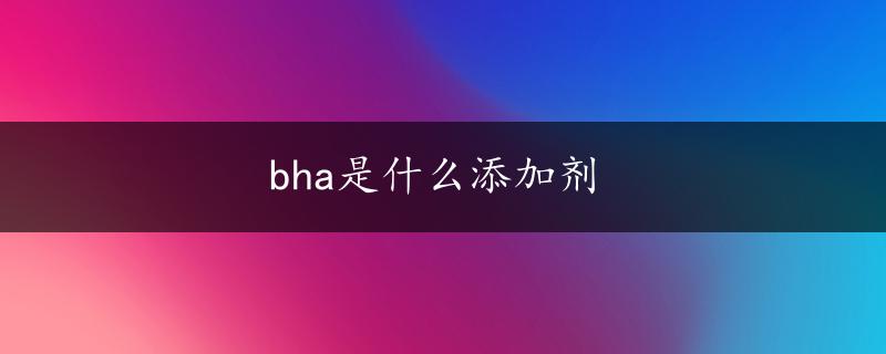 bha是什么添加剂