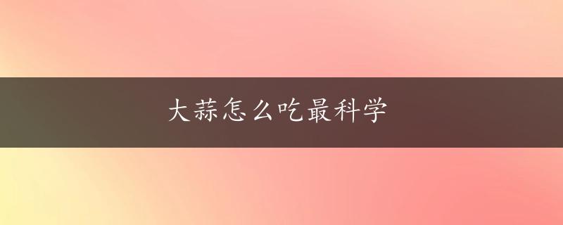 大蒜怎么吃最科学