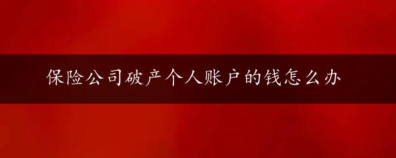 保险公司破产个人账户的钱怎么办