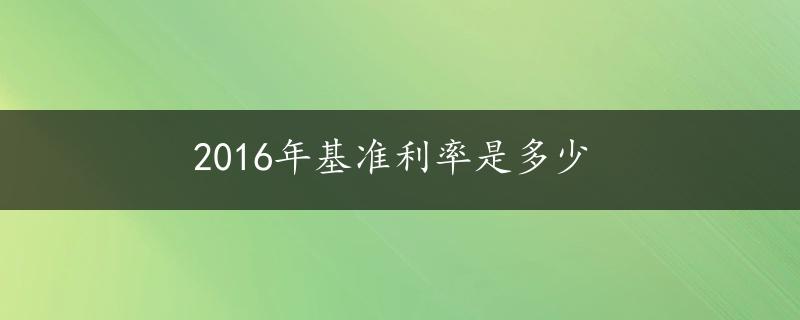 2016年基准利率是多少