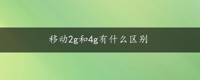 移动2g和4g有什么区别