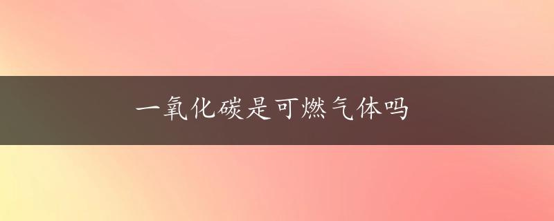 一氧化碳是可燃气体吗