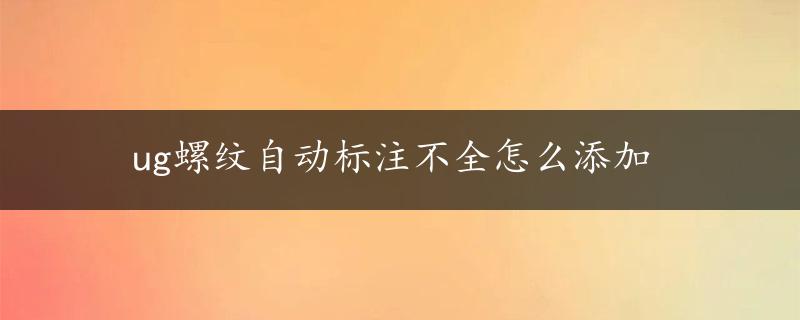 ug螺纹自动标注不全怎么添加