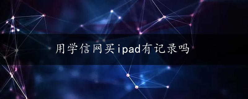 用学信网买ipad有记录吗