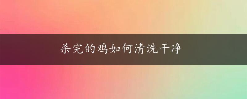 杀完的鸡如何清洗干净