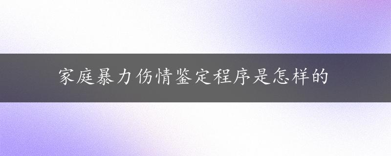 家庭暴力伤情鉴定程序是怎样的