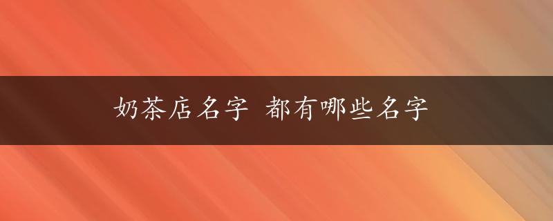 奶茶店名字 都有哪些名字