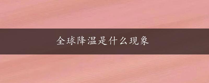 全球降温是什么现象