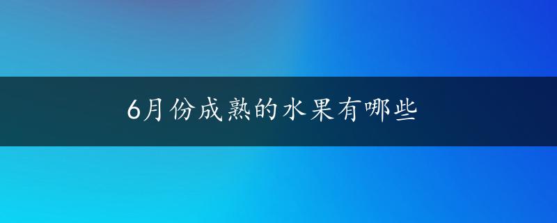 6月份成熟的水果有哪些