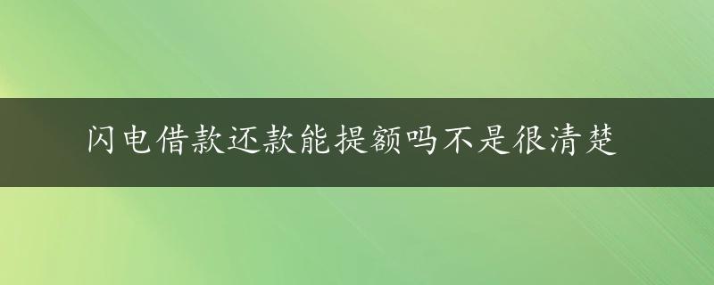 闪电借款还款能提额吗不是很清楚