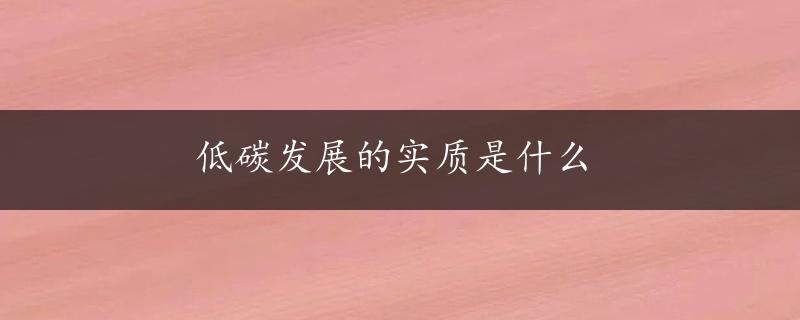 低碳发展的实质是什么