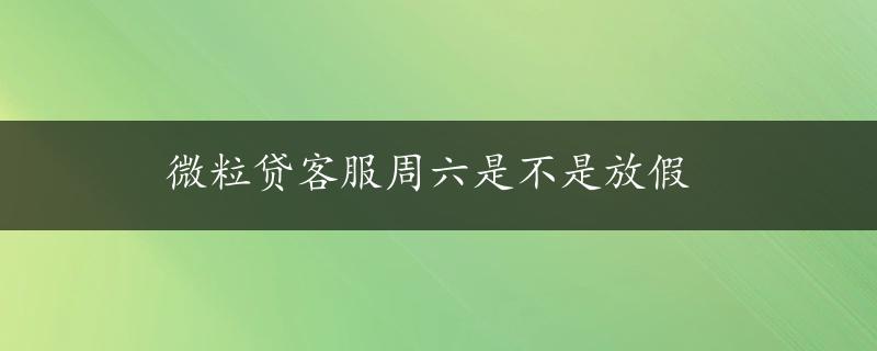 微粒贷客服周六是不是放假