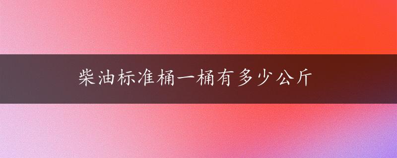 柴油标准桶一桶有多少公斤