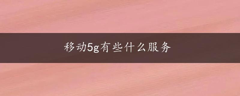 移动5g有些什么服务