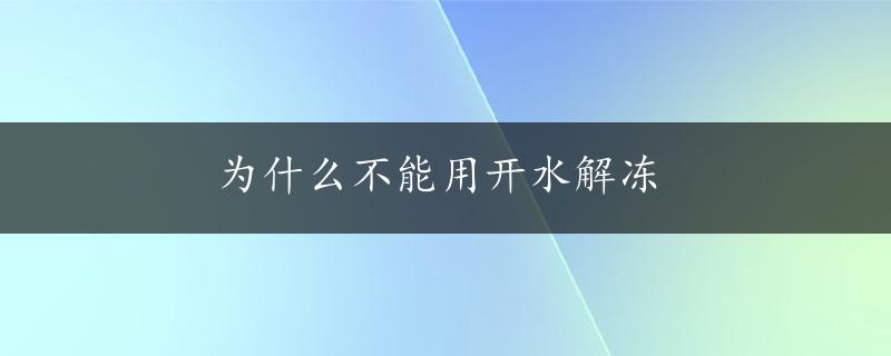 为什么不能用开水解冻