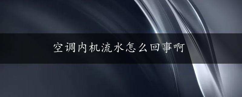 空调内机流水怎么回事啊