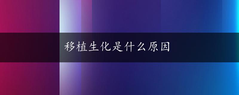 移植生化是什么原因