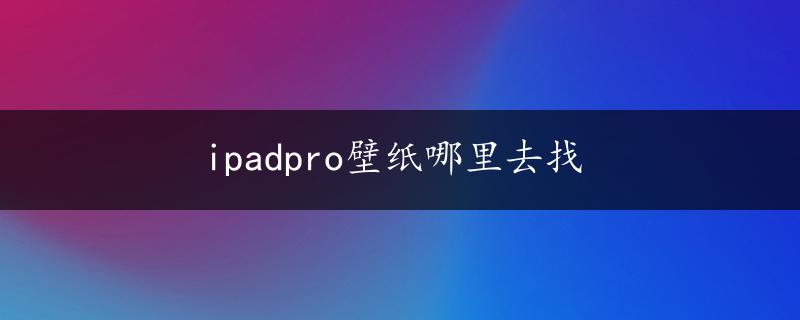 ipadpro壁纸哪里去找