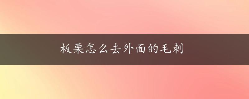 板栗怎么去外面的毛刺