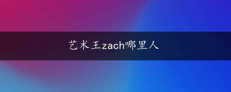 艺术王zach哪里人