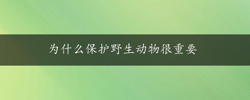 为什么保护野生动物很重要