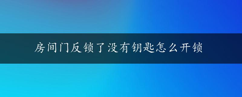 房间门反锁了没有钥匙怎么开锁