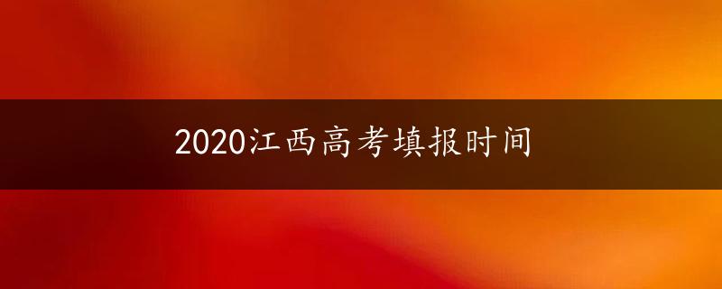 2020江西高考填报时间