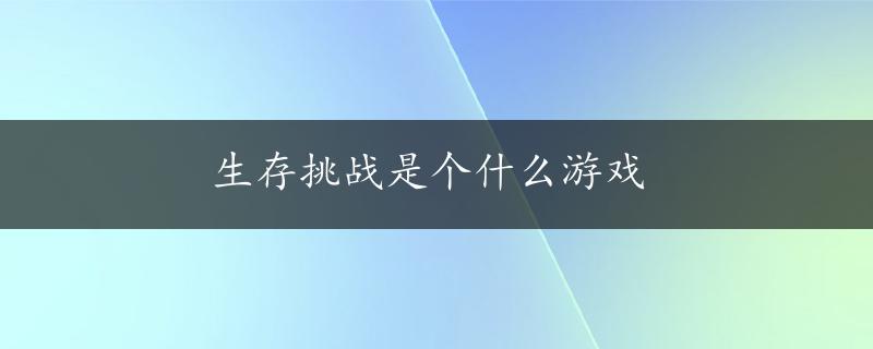 生存挑战是个什么游戏