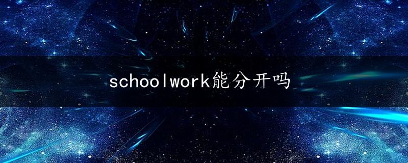 schoolwork能分开吗